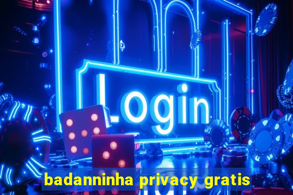 badanninha privacy gratis